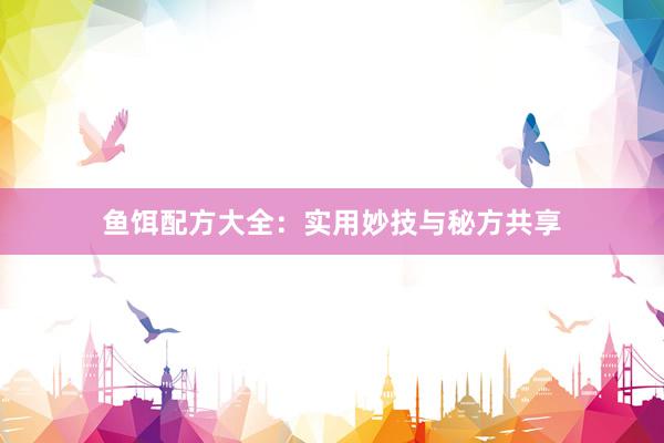 鱼饵配方大全：实用妙技与秘方共享