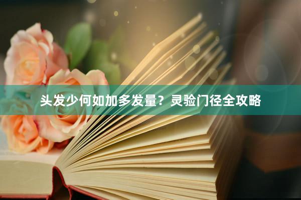 头发少何如加多发量？灵验门径全攻略