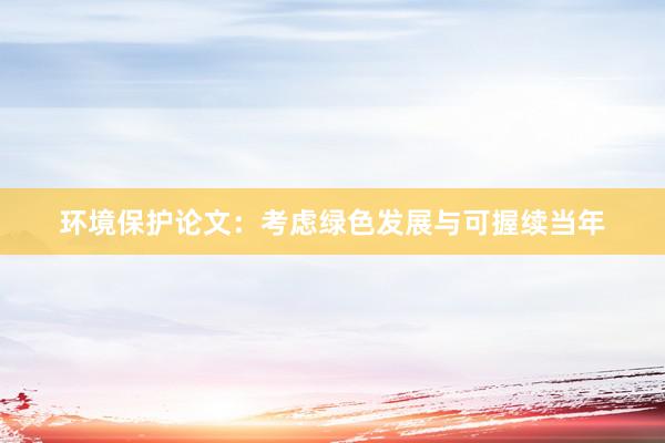 环境保护论文：考虑绿色发展与可握续当年