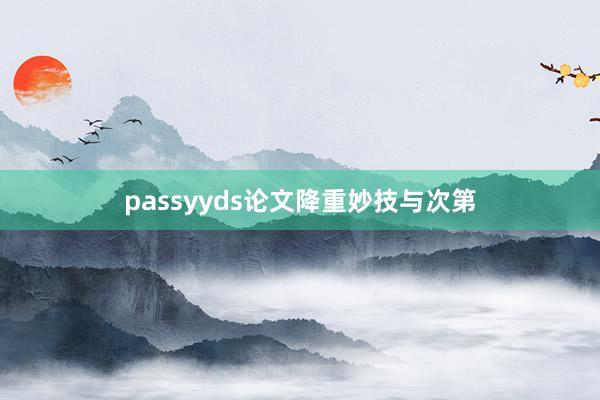 passyyds论文降重妙技与次第